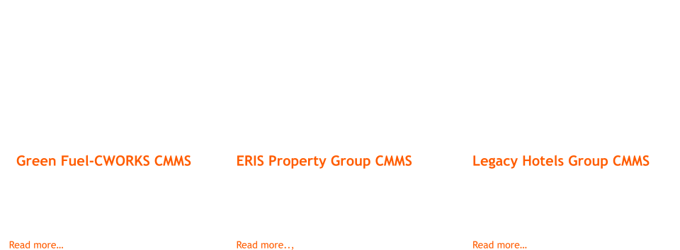 Green Fuel-CWORKS CMMS Green Fuel in Zimbabwe embraced CMMS implementation training in June 2023 AD and are an interesting prospect basing on diversification of their business.     Read more…    ERIS Property Group CMMS Since March 2011 AD, ERIS Property Group has been one of our key clients using CWORKS CMMS nationally in their property management business throughout South Africa.  Read more..,    Legacy Hotels Group CMMS Since October 2010 AD, When Kwa Maritane Bush Lodge first got EMaintE  CMMS training, ALL major Legacy Hotels sites in Sub-Saharan Africa have implemented CWORKS CMMS.  Read more…